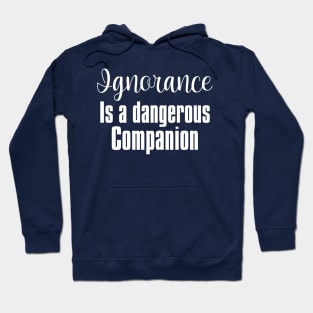 Ignorance Is a Dangerous Companion Hoodie